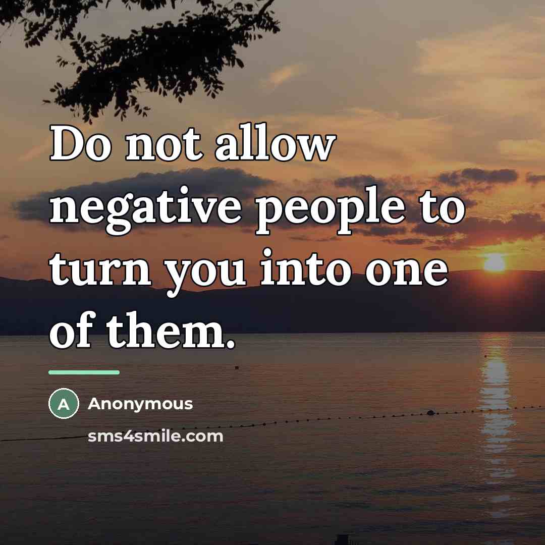 “Do not allow negative people to turn you into one…” quote by Anonymous