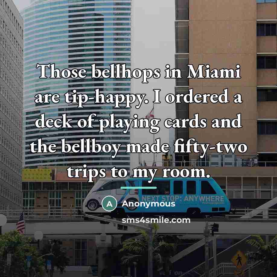 “Those bellhops in Miami are tip-happy. I ordered a deck…” quote by Anonymous