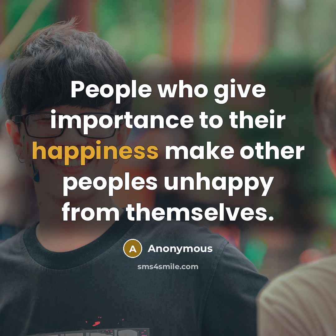 “People who give importance to their happiness make other peoples…” quote by Anonymous