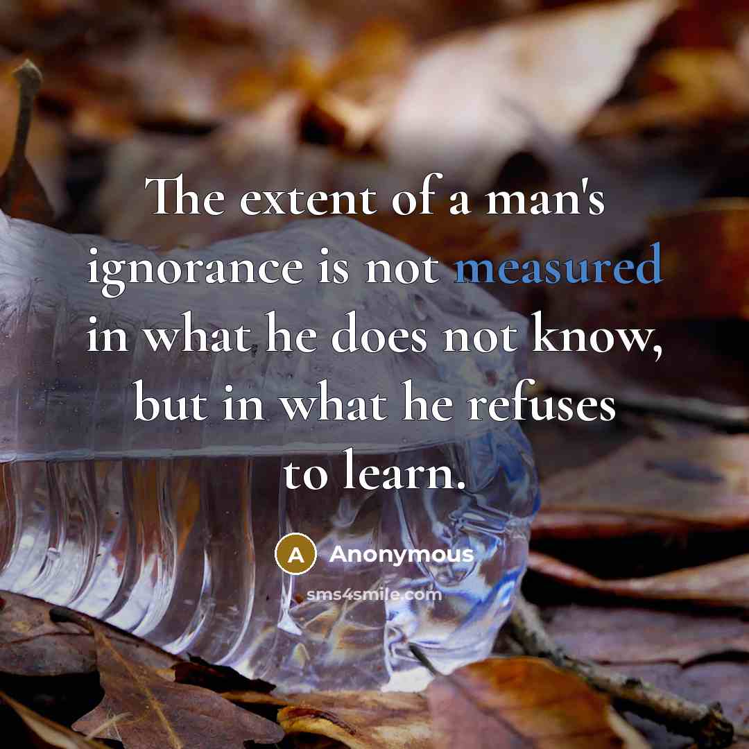 “The extent of a man's ignorance is not measured in…” quote by Anonymous