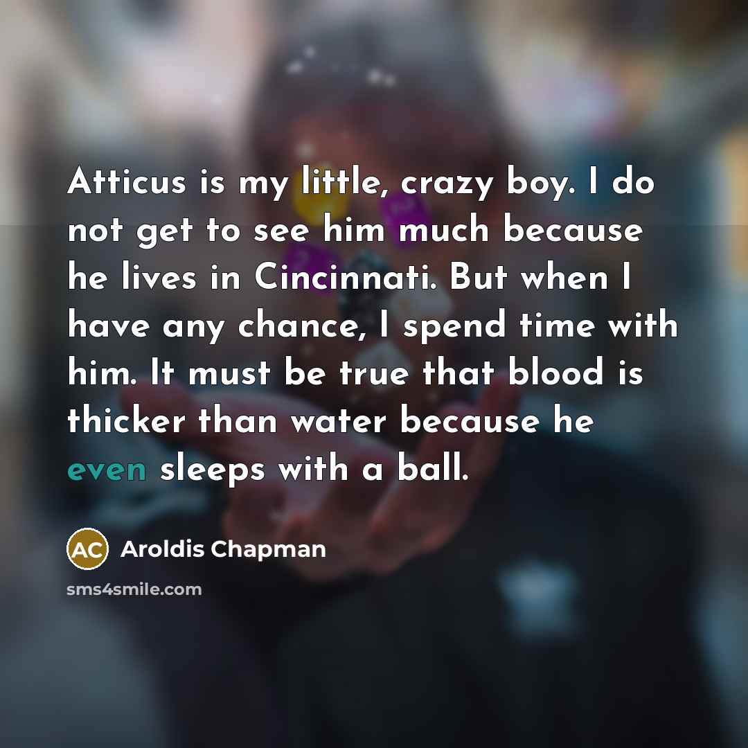 “Atticus is my little, crazy boy. I do not get…” quote by Aroldis Chapman