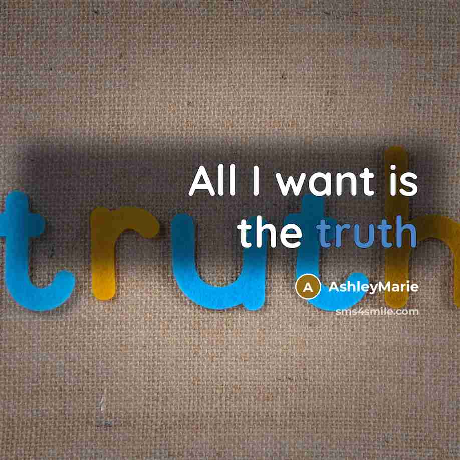“All I want is the truth…” quote by AshleyMarie