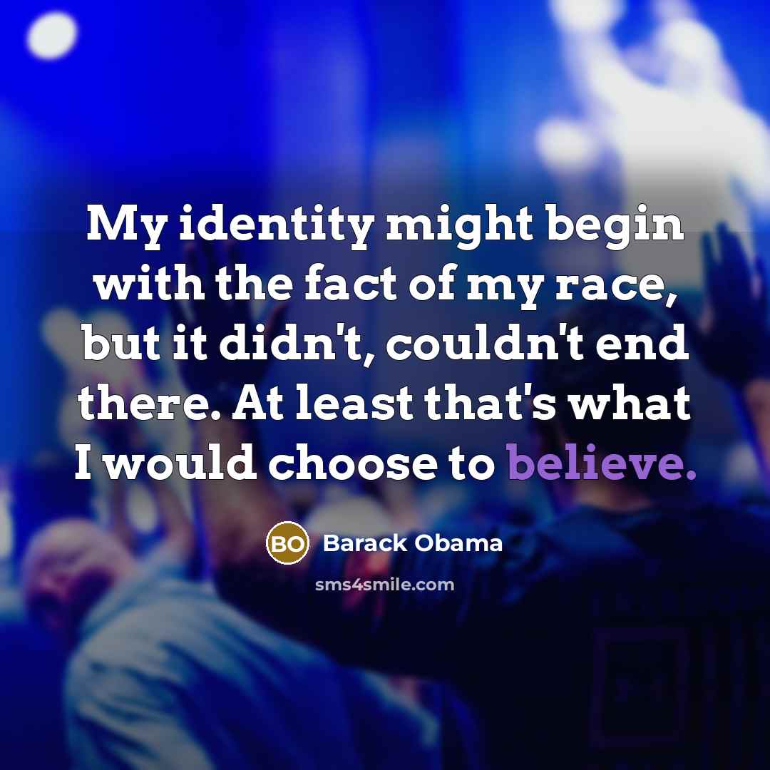 “My identity might begin with the fact of my race,…” quote by Barack Obama