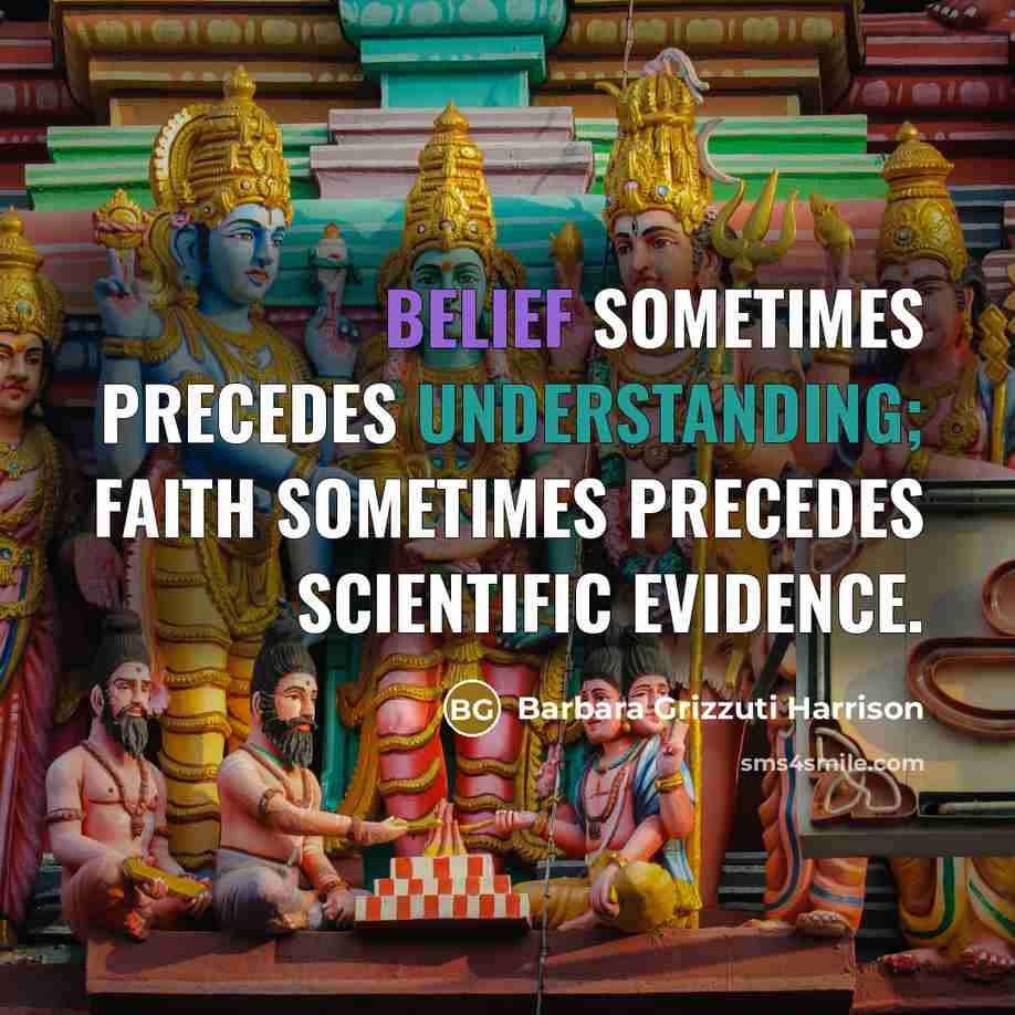 “Belief sometimes precedes understanding; faith sometimes precedes scientific evidence.…” quote by Barbara Grizzuti Harrison