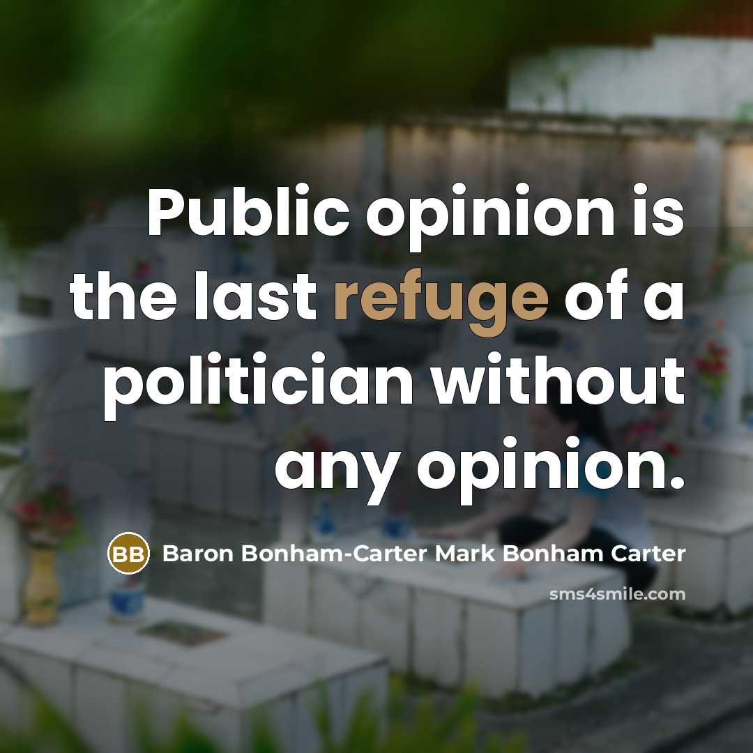 “Public opinion is the last refuge of a politician without any opinion.” quote by Baron Bonham-Carter Mark Bonham Carter