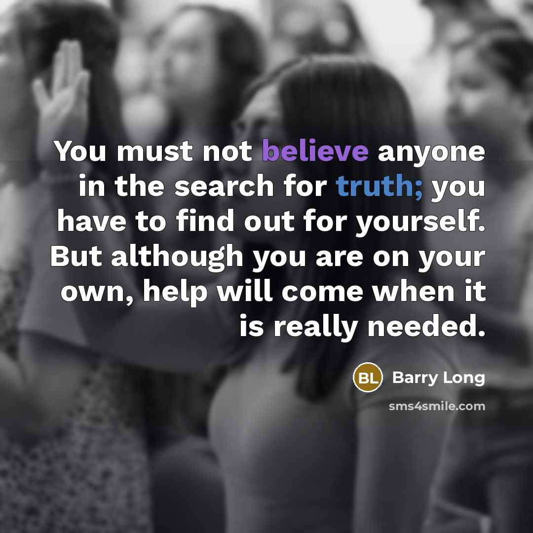 “You must not believe anyone in the search for truth;…” quote by Barry Long