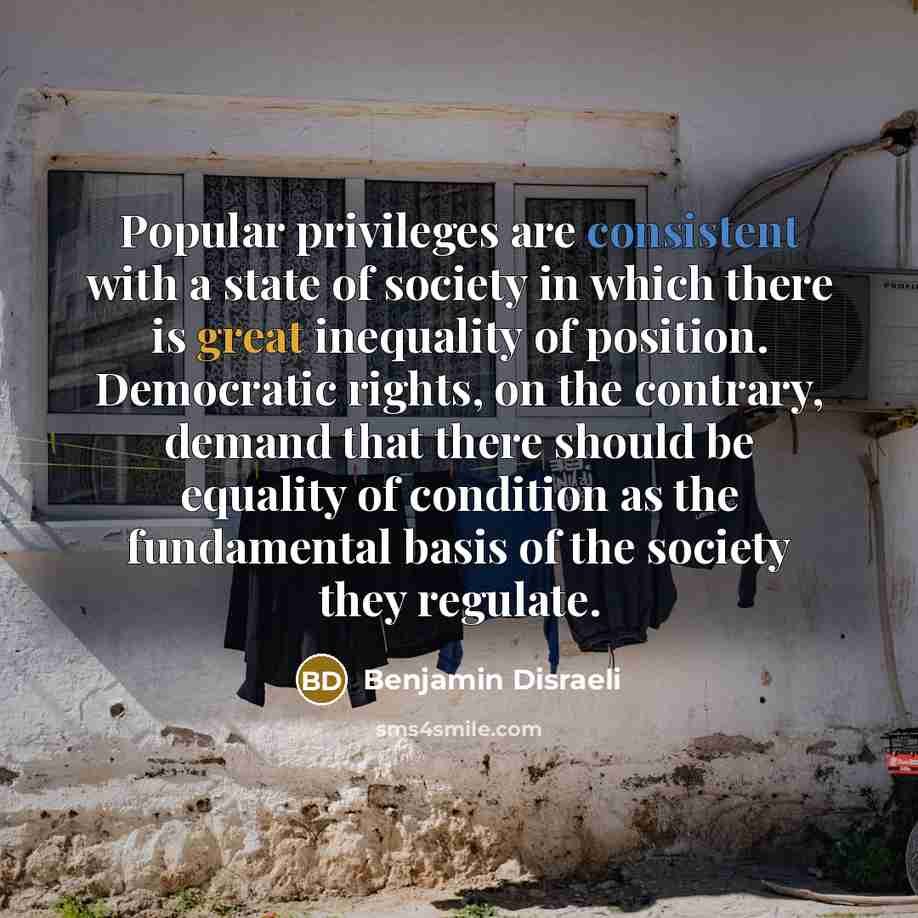 “Popular privileges are consistent with a state of society in…” quote by Benjamin Disraeli