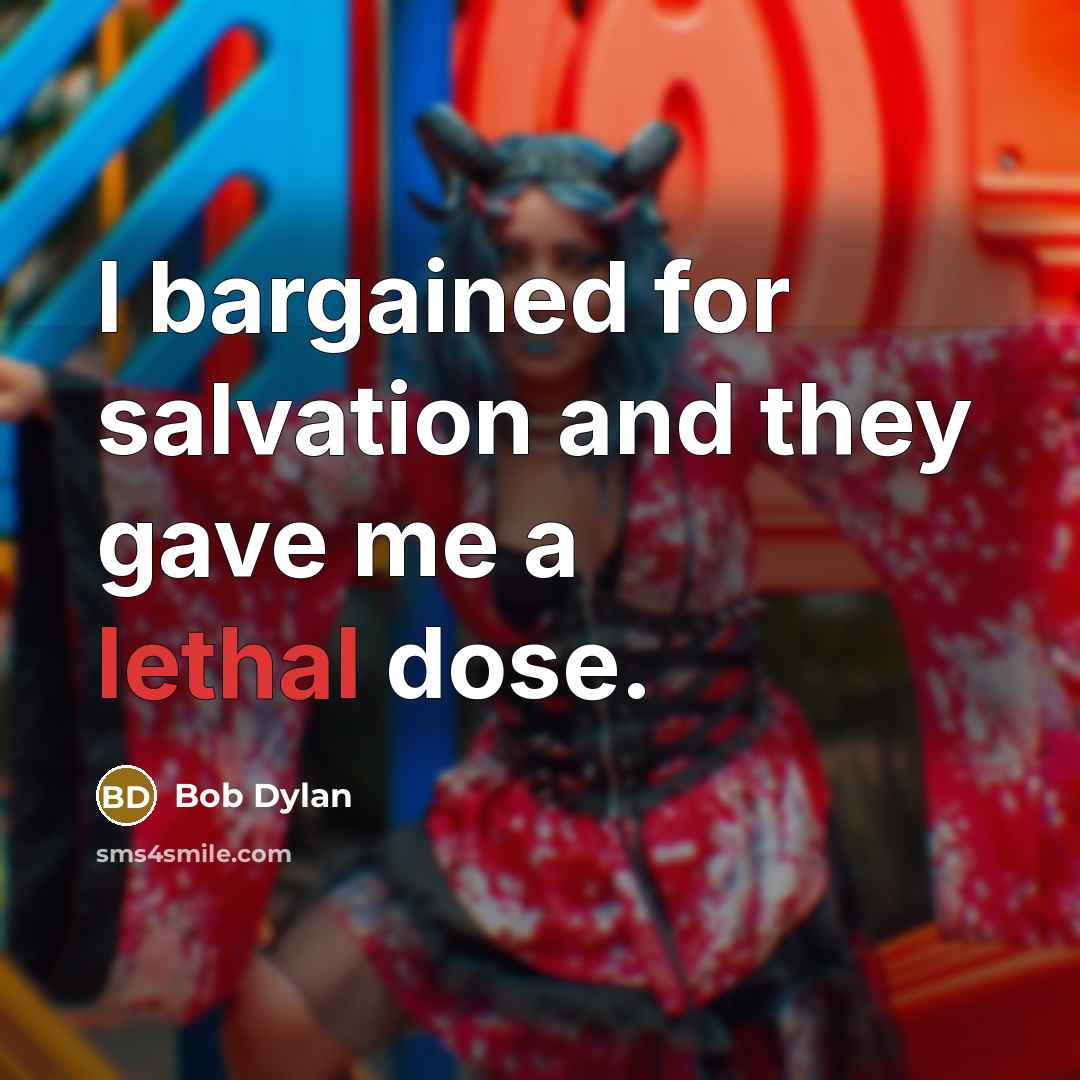 “I bargained for salvation and they gave me a lethal dose.” quote by Bob Dylan