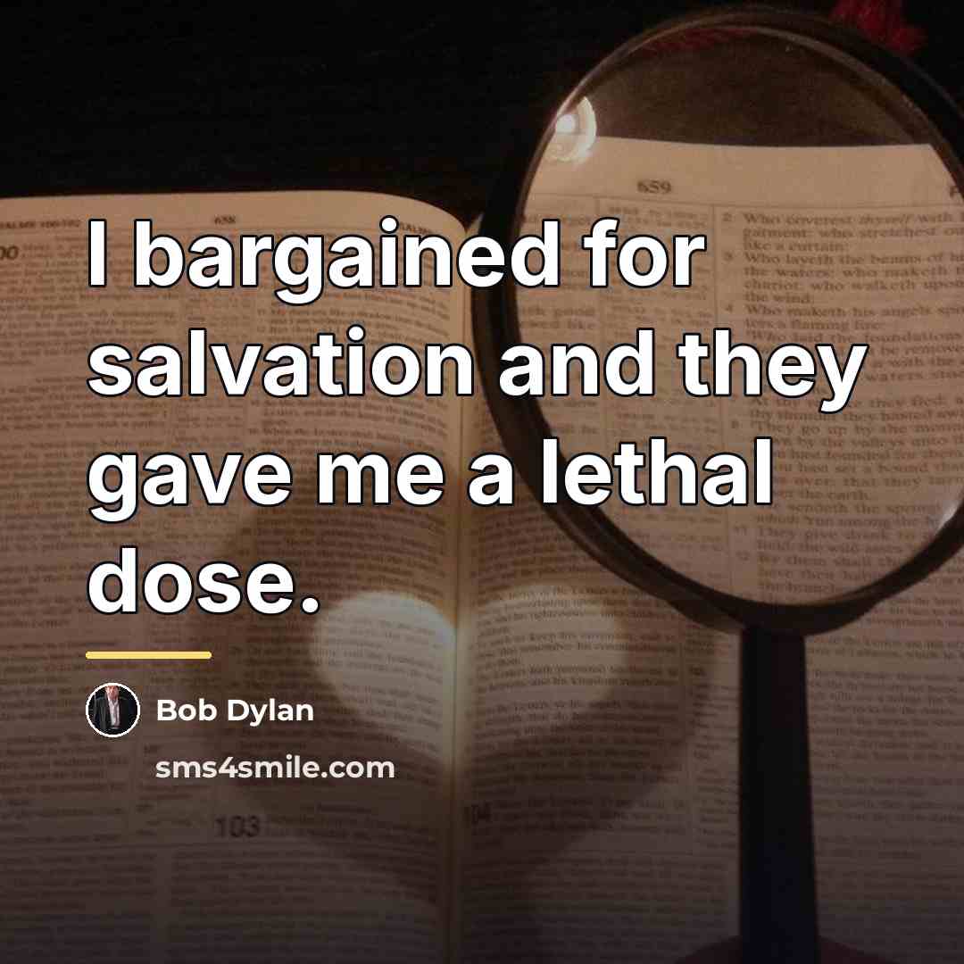“I bargained for salvation and they gave me a lethal…” quote by Bob Dylan
