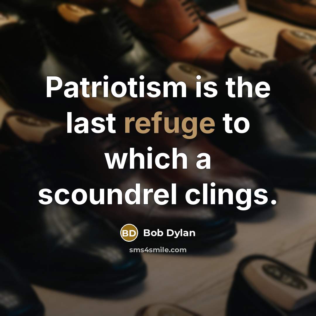 “Patriotism is the last refuge to which a scoundrel clings.…” quote by Bob Dylan