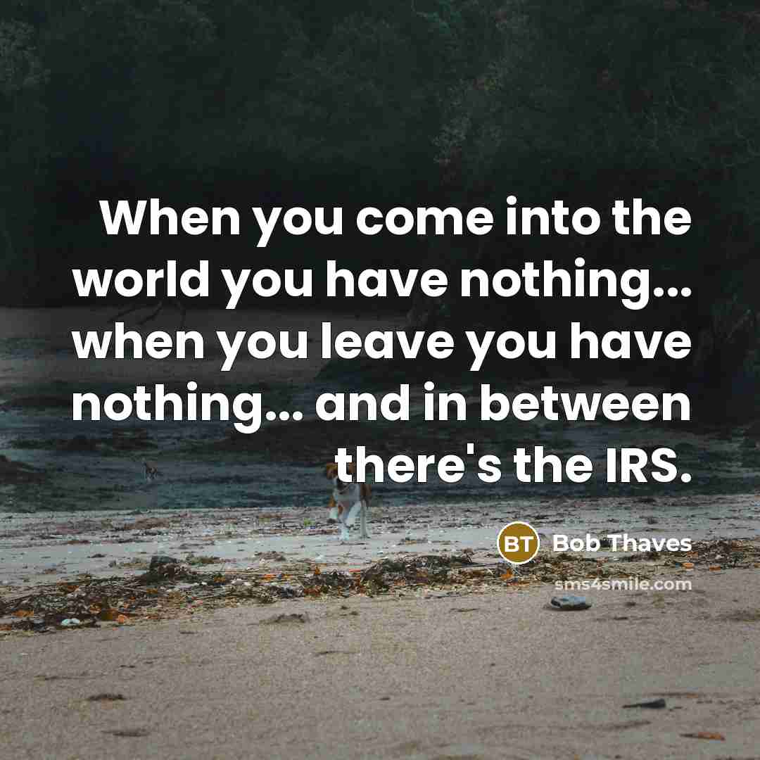 “When you come into the world you have nothing... when…” quote by Bob Thaves