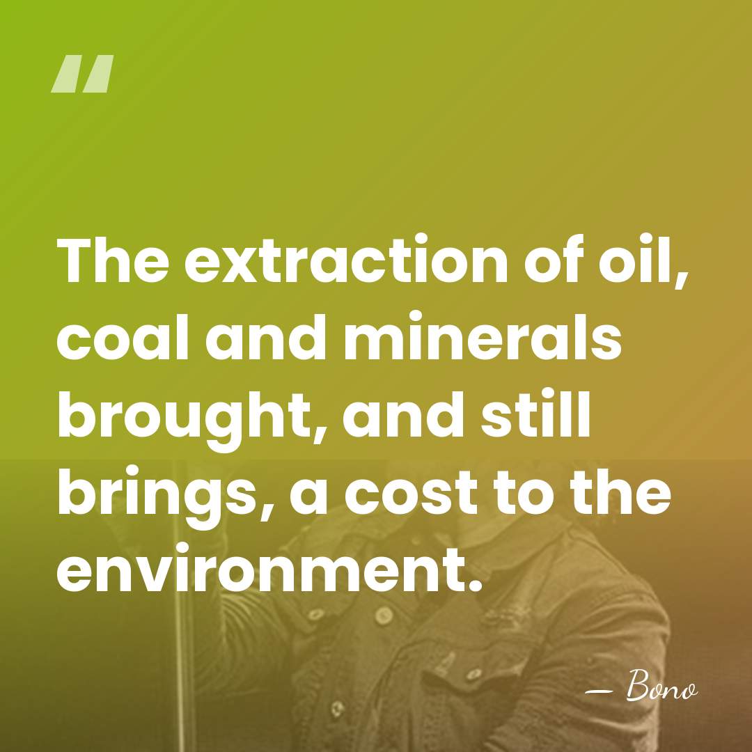 The extraction of oil, coal and minerals brought, and still brings, a&hellip; - Bono