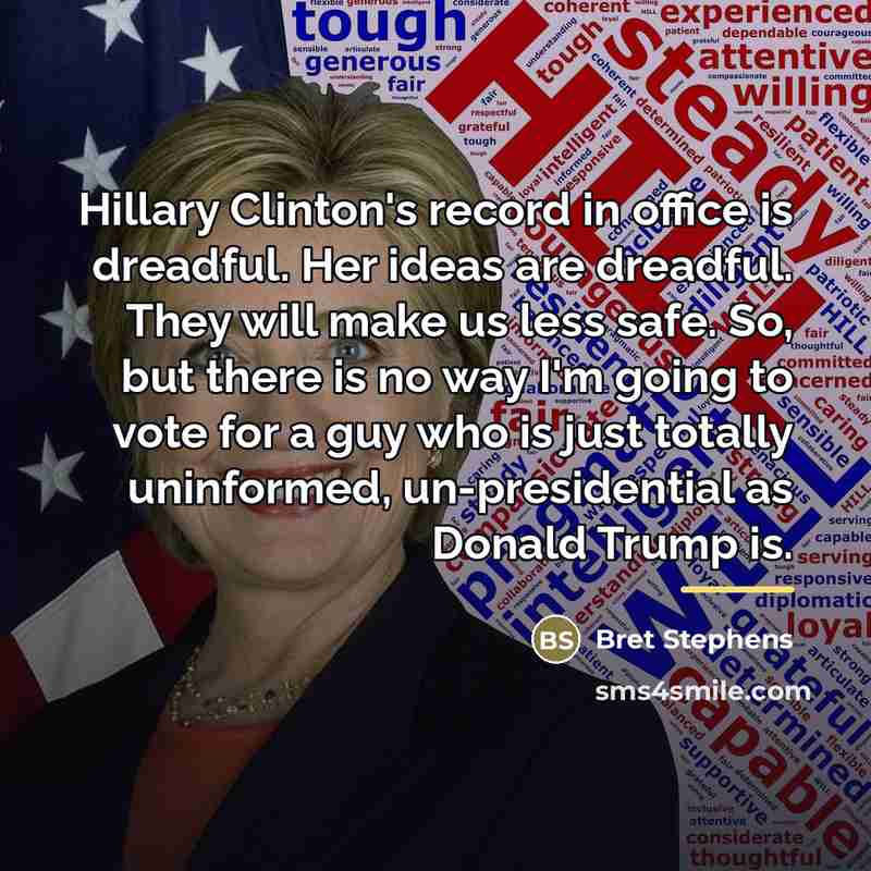 “Hillary Clinton's record in office is dreadful. Her ideas are…” quote by Bret Stephens