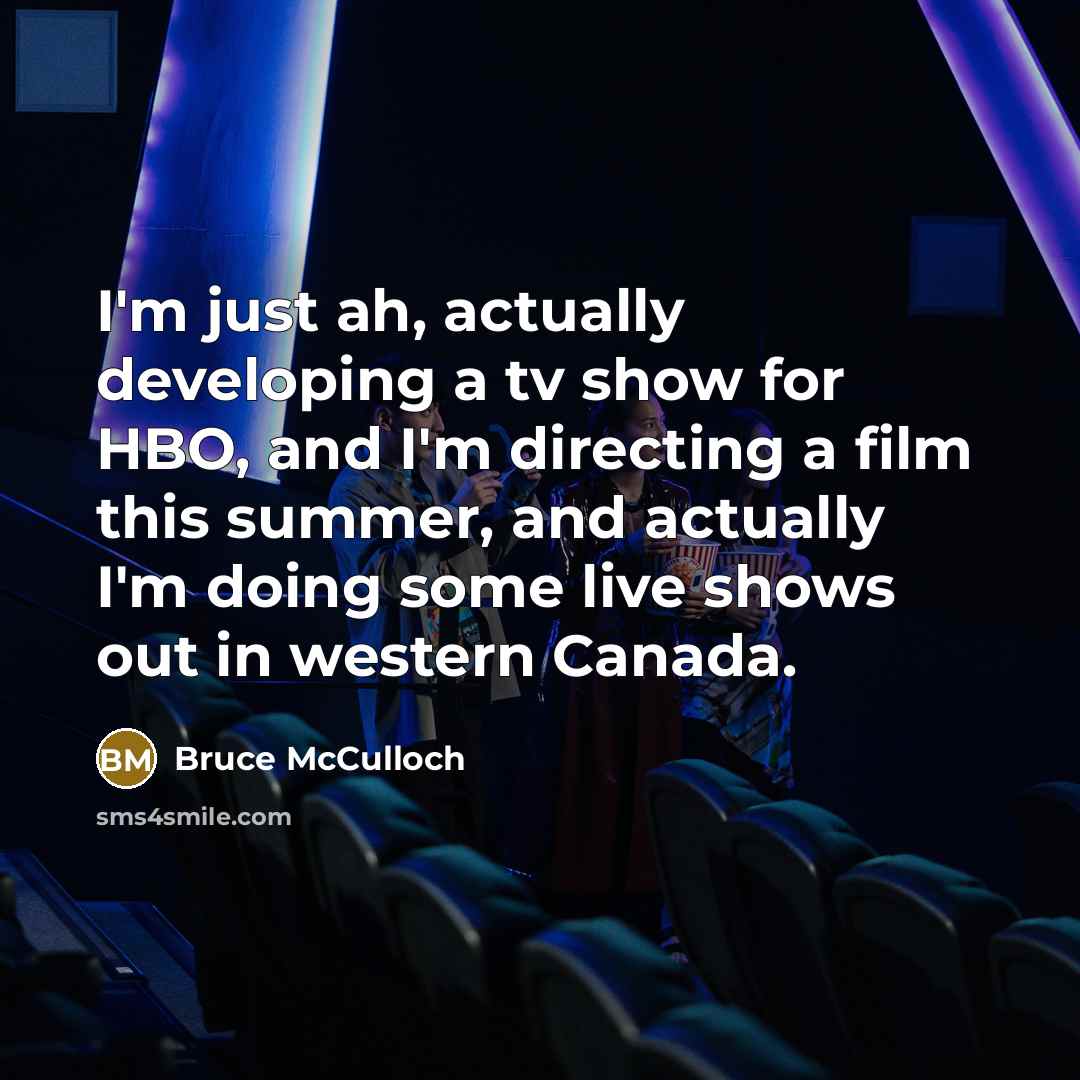 “I'm just ah, actually developing a tv show for HBO,…” quote by Bruce McCulloch
