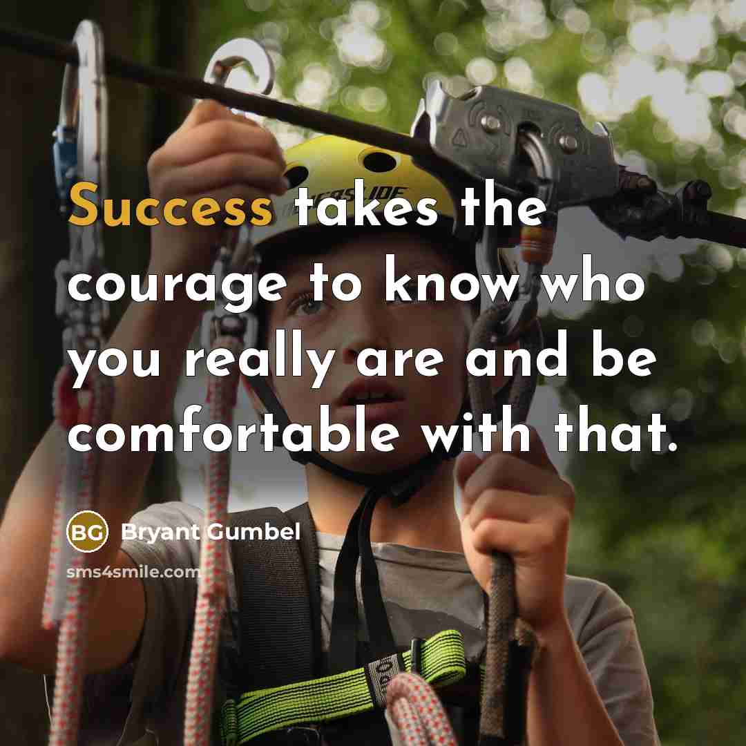 “Success takes the courage to know who you really are…” quote by Bryant Gumbel