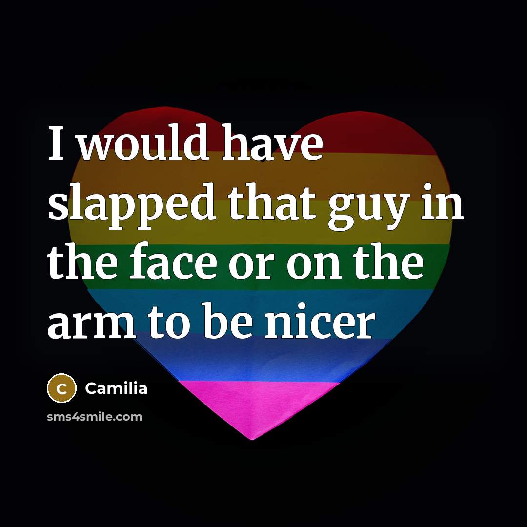 “I would have slapped that guy in the face or…” quote by Camilia