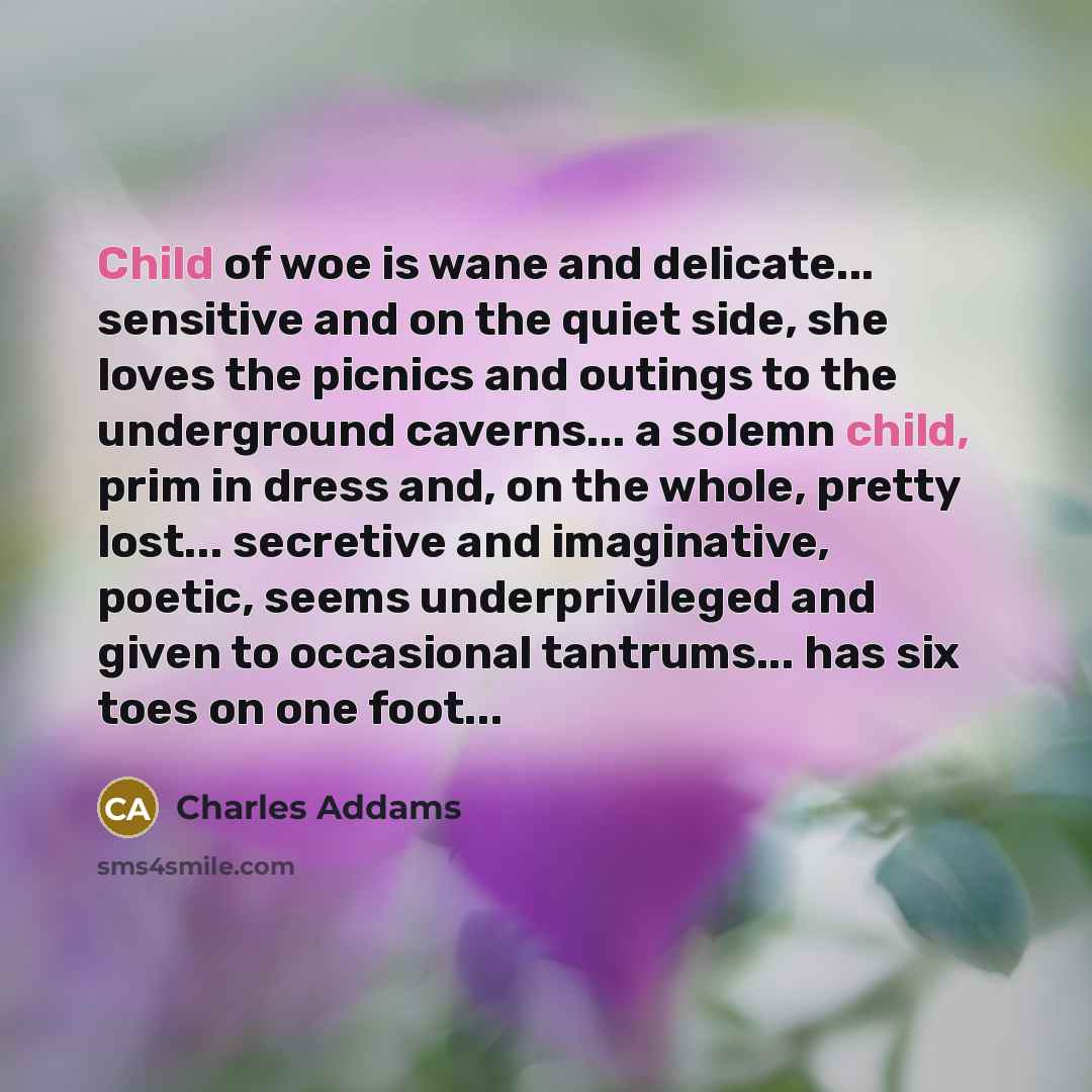 “Child of woe is wane and delicate... sensitive and on…” quote by Charles Addams