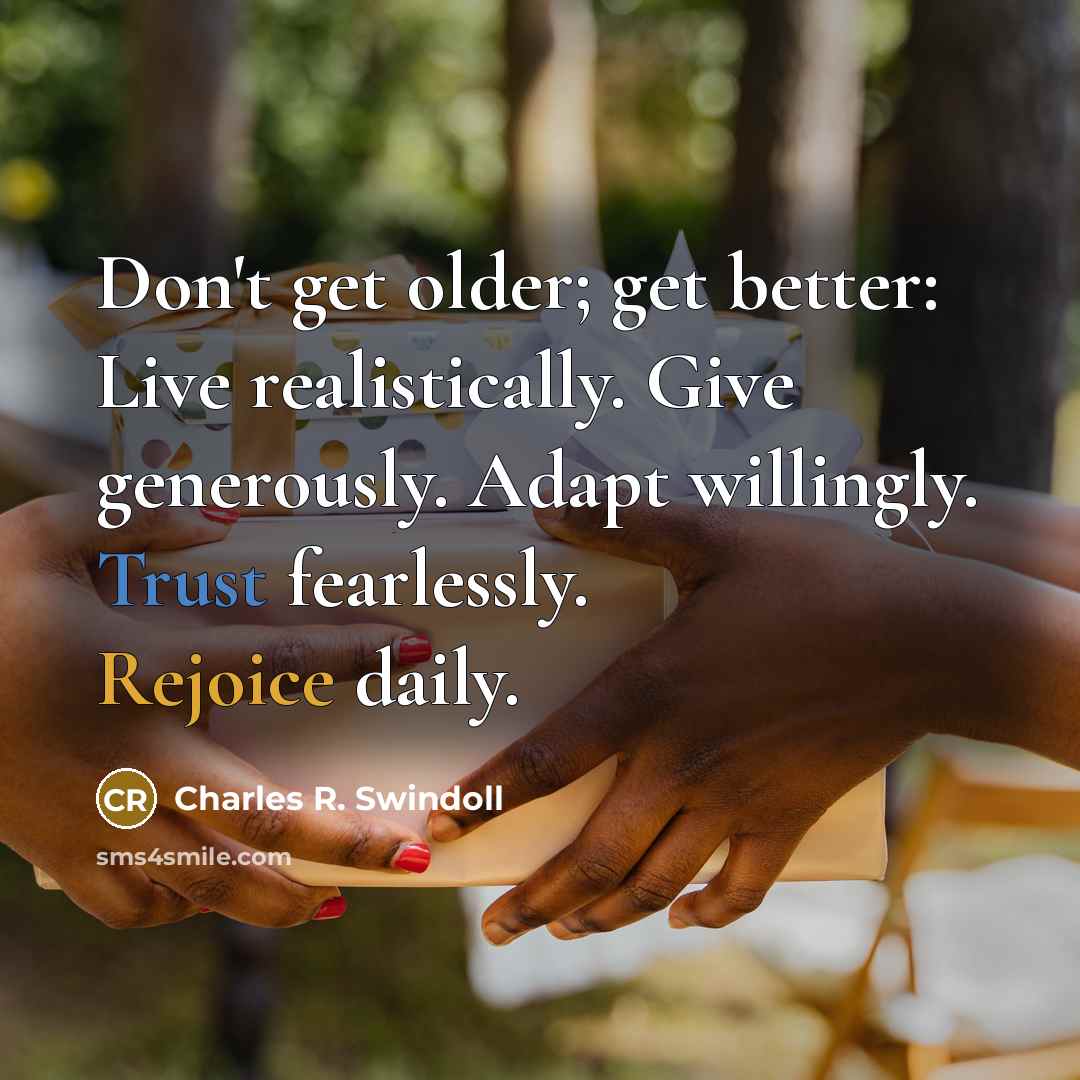 “Don't get older; get better: Live realistically. Give generously. Adapt…” quote by Charles R. Swindoll