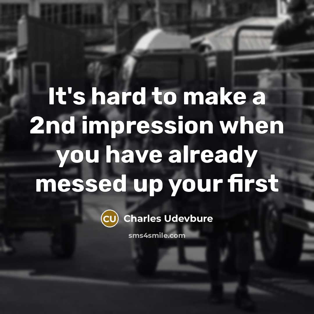 “It's hard to make a 2nd impression when you have already messed up your first” quote by Charles Udevbure