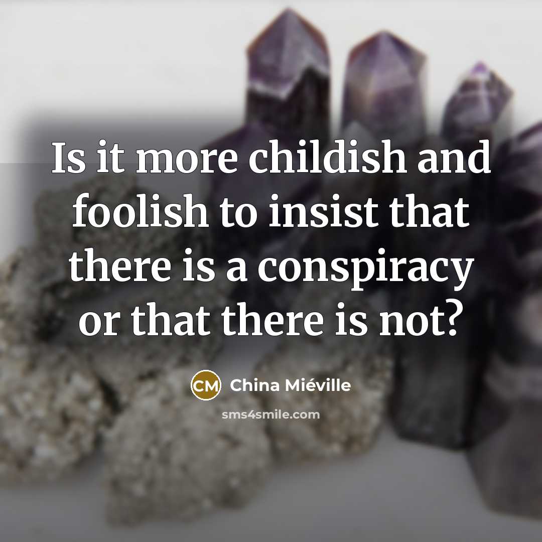“Is it more childish and foolish to insist that there…” quote by China Mieville