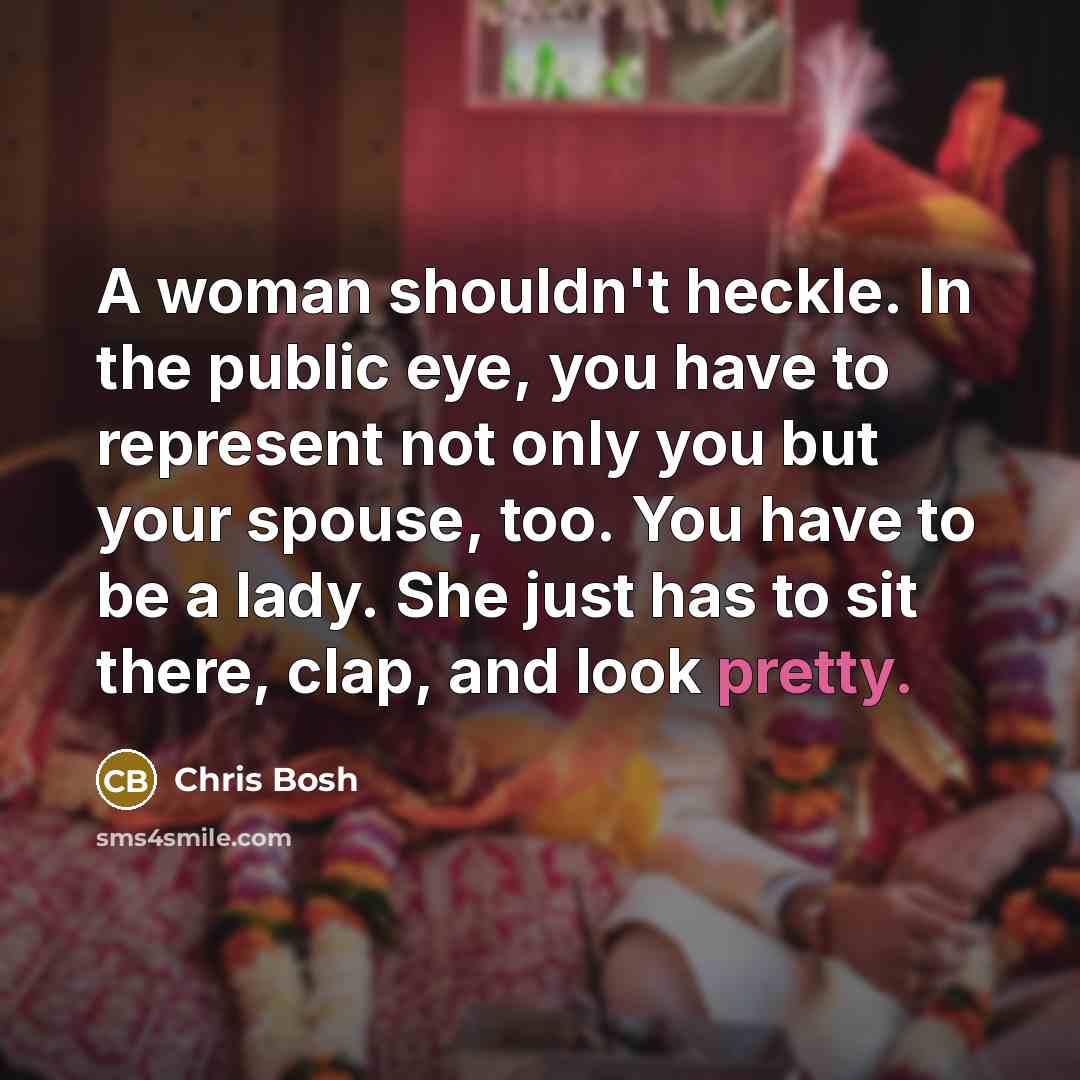 “A woman shouldn't heckle. In the public eye, you have…” quote by Chris Bosh