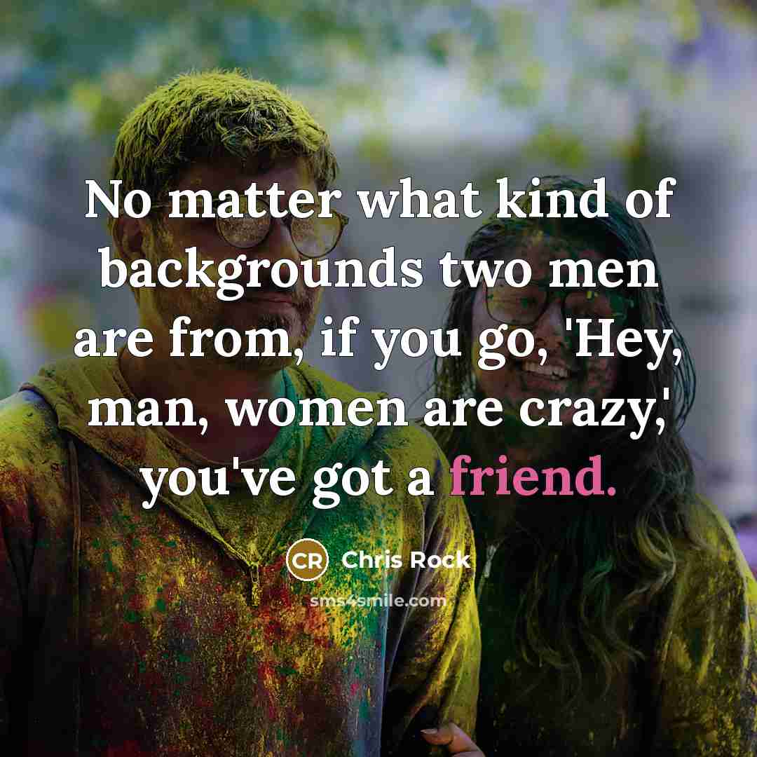 “No matter what kind of backgrounds two men are from,…” quote by Chris Rock