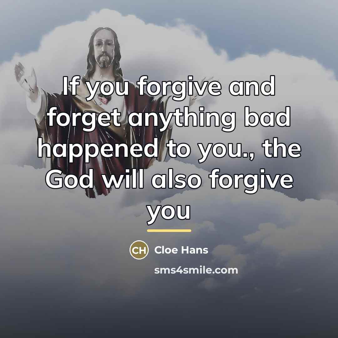 “If you forgive and forget anything bad happened to you.,…” quote by Cloe Hans