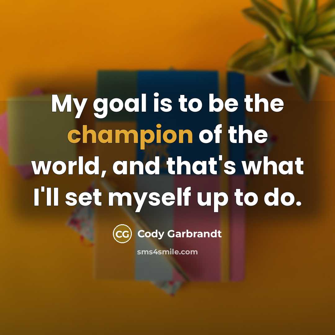 “My goal is to be the champion of the world,…” quote by Cody Garbrandt
