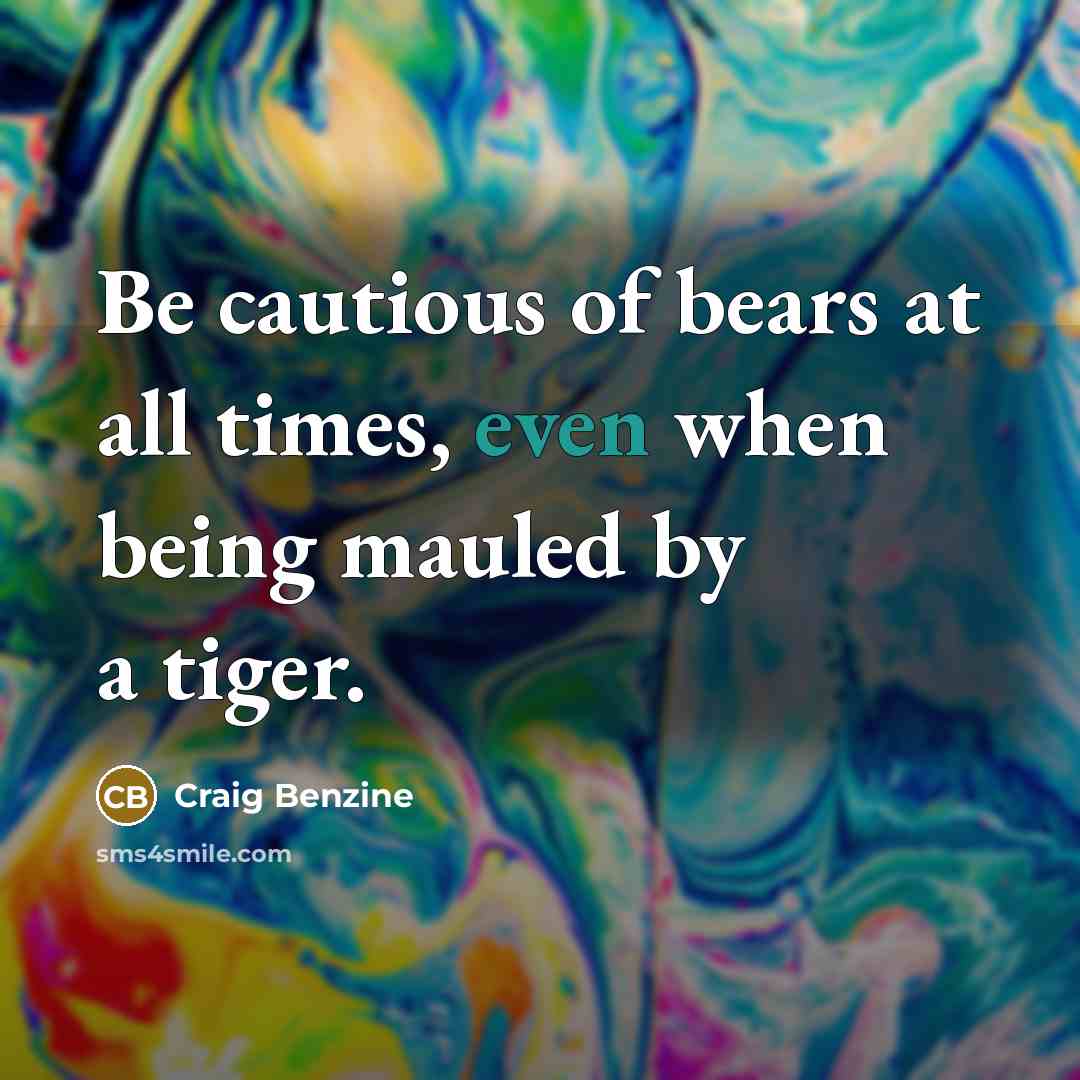 “Be cautious of bears at all times, even when being…” quote by Craig Benzine