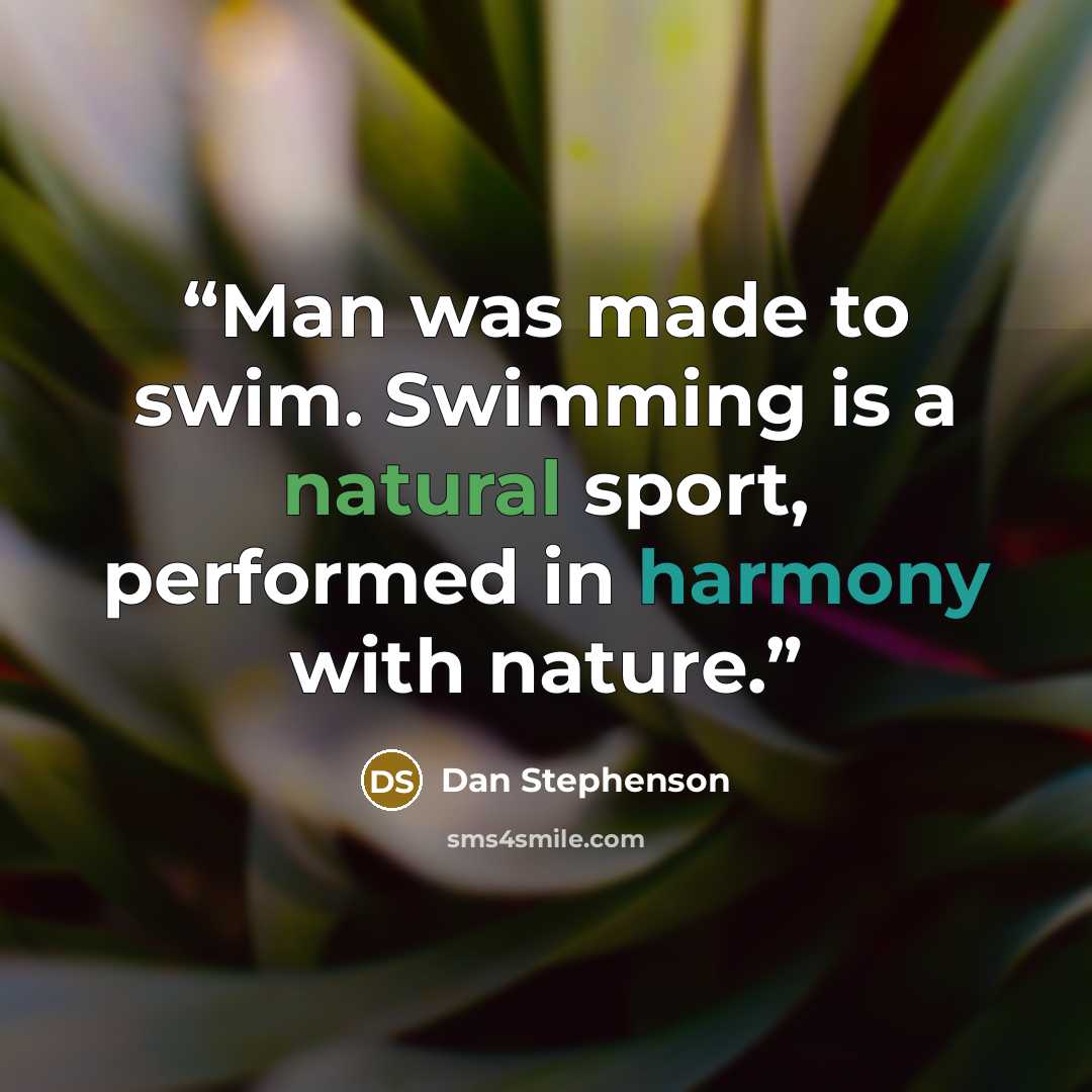 “Man was made to swim. Swimming is a natural sport, performed in harmony with nature.” quote by Dan Stephenson