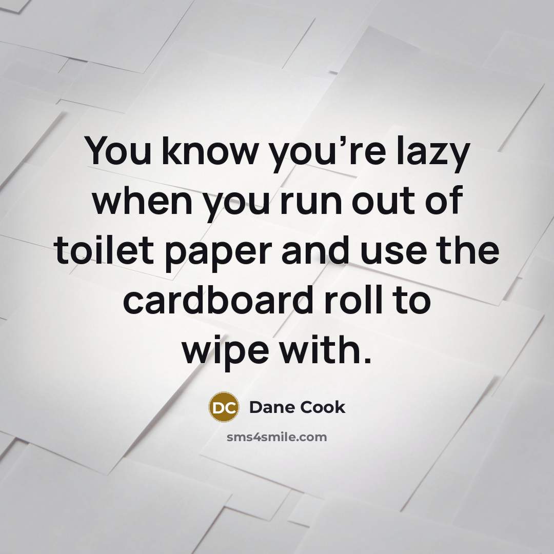 “You know you're lazy when you run out of toilet…” quote by Dane Cook