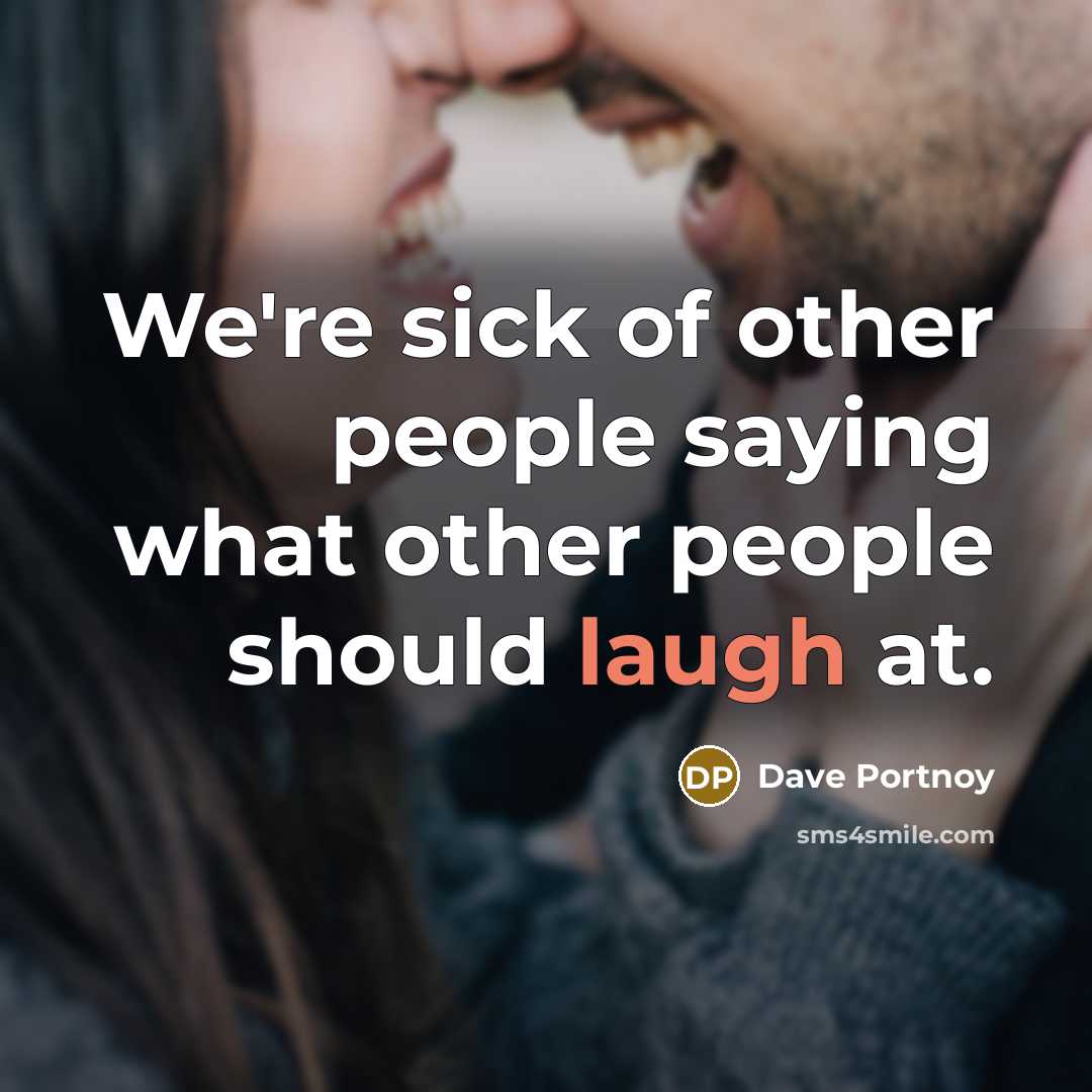 “We're sick of other people saying what other people should laugh at.” quote by Dave Portnoy