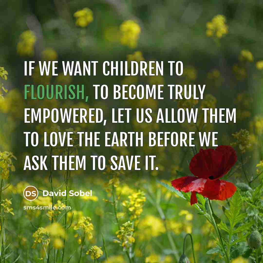 “If we want children to flourish, to become truly empowered,…” quote by David Sobel
