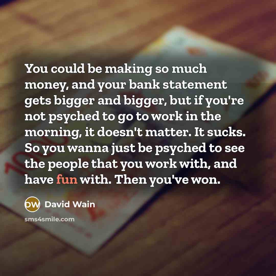 “You could be making so much money, and your bank…” quote by David Wain