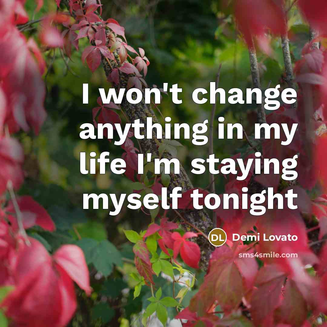 “I won't change anything in my life I'm staying myself…” quote by Demi Lovato