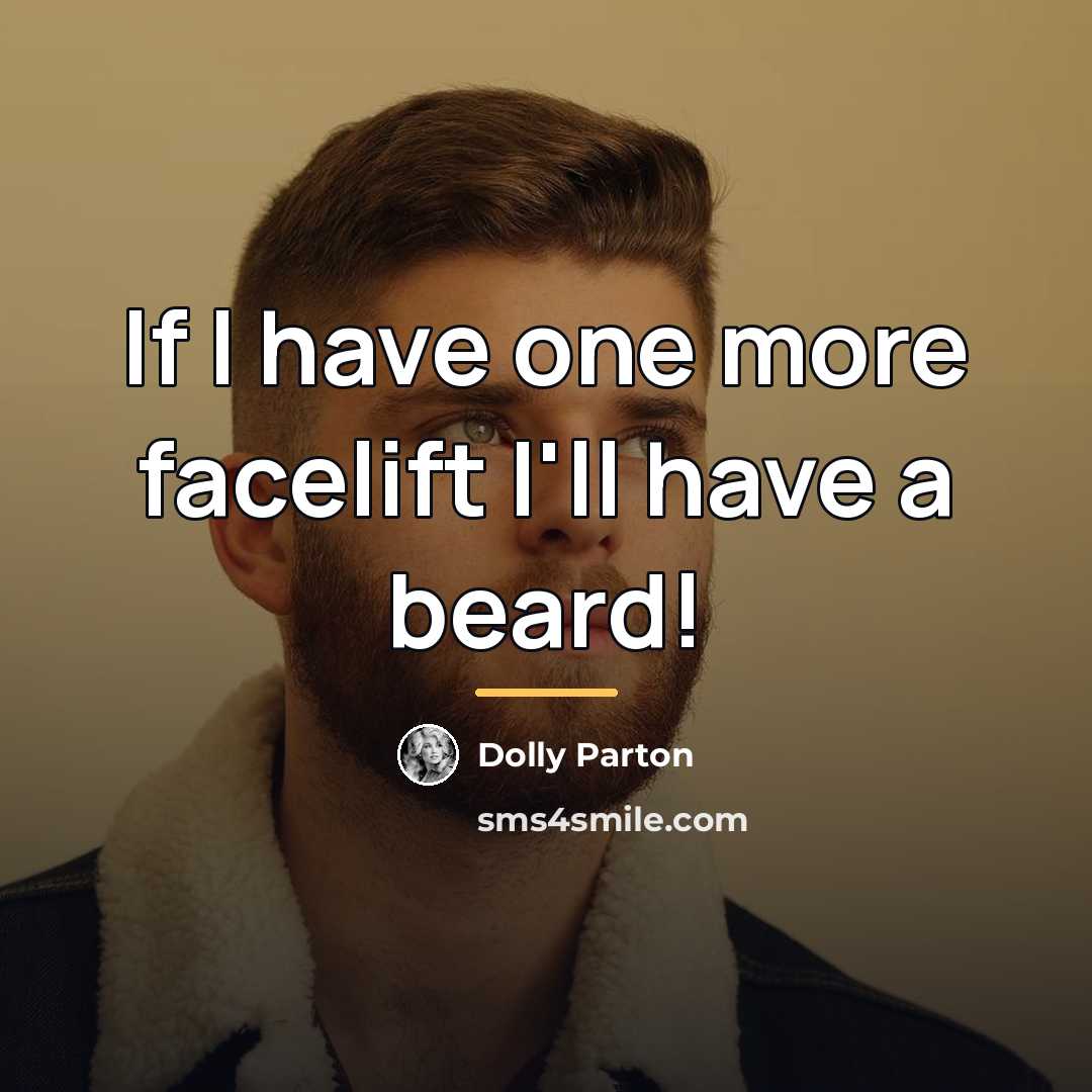 “If I have one more facelift I'll have a beard!…” quote by Dolly Parton