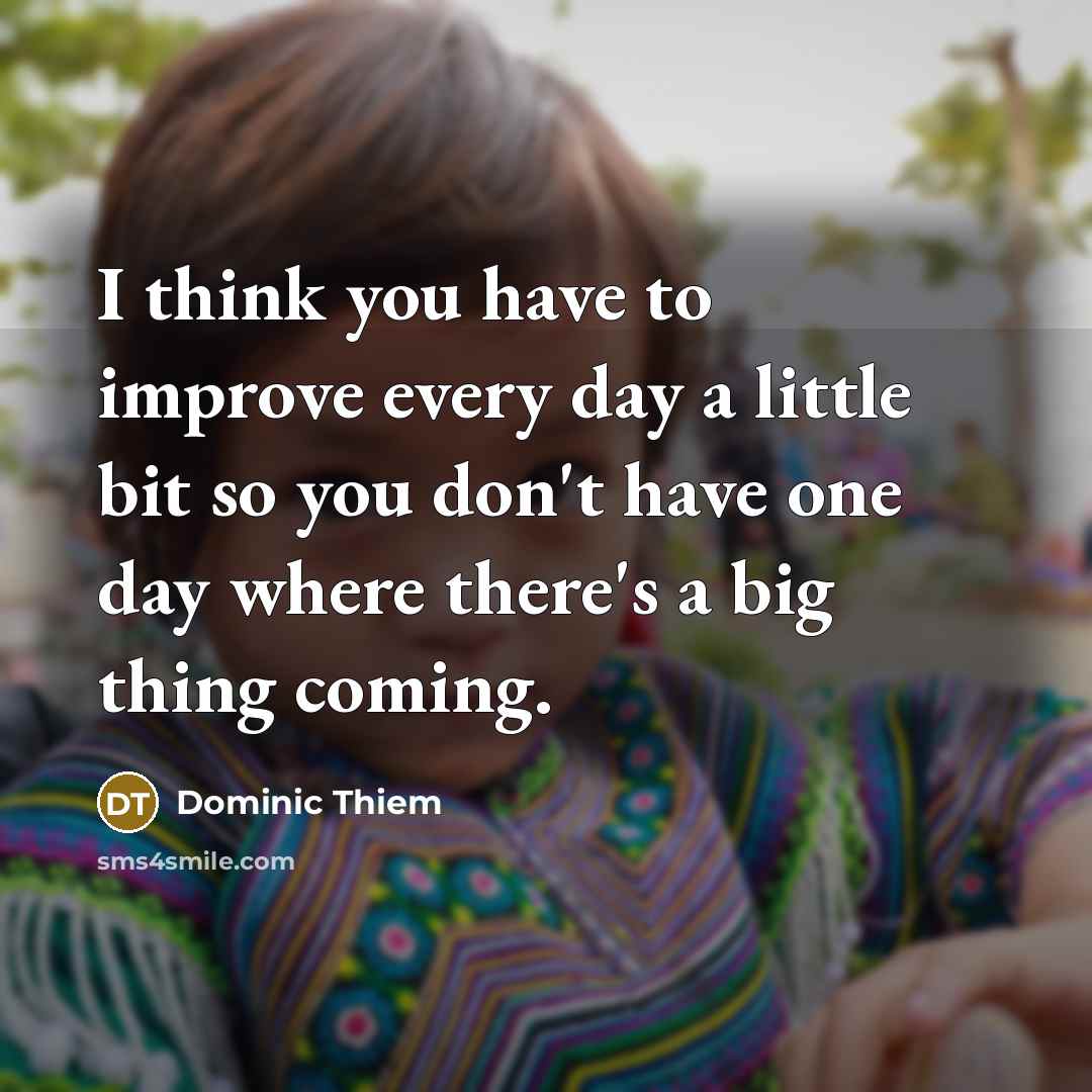 “I think you have to improve every day a little…” quote by Dominic Thiem