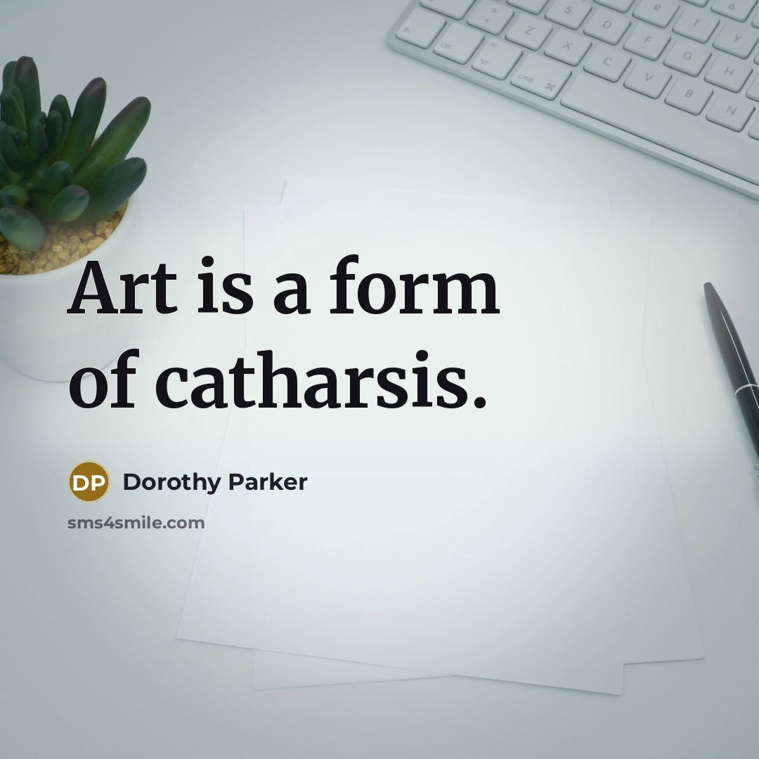 “Art is a form of catharsis.…” quote by Dorothy Parker