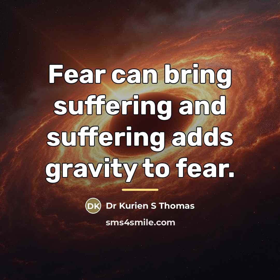 “Fear can bring suffering and suffering adds gravity to fear.…” quote by Dr Kurien S Thomas