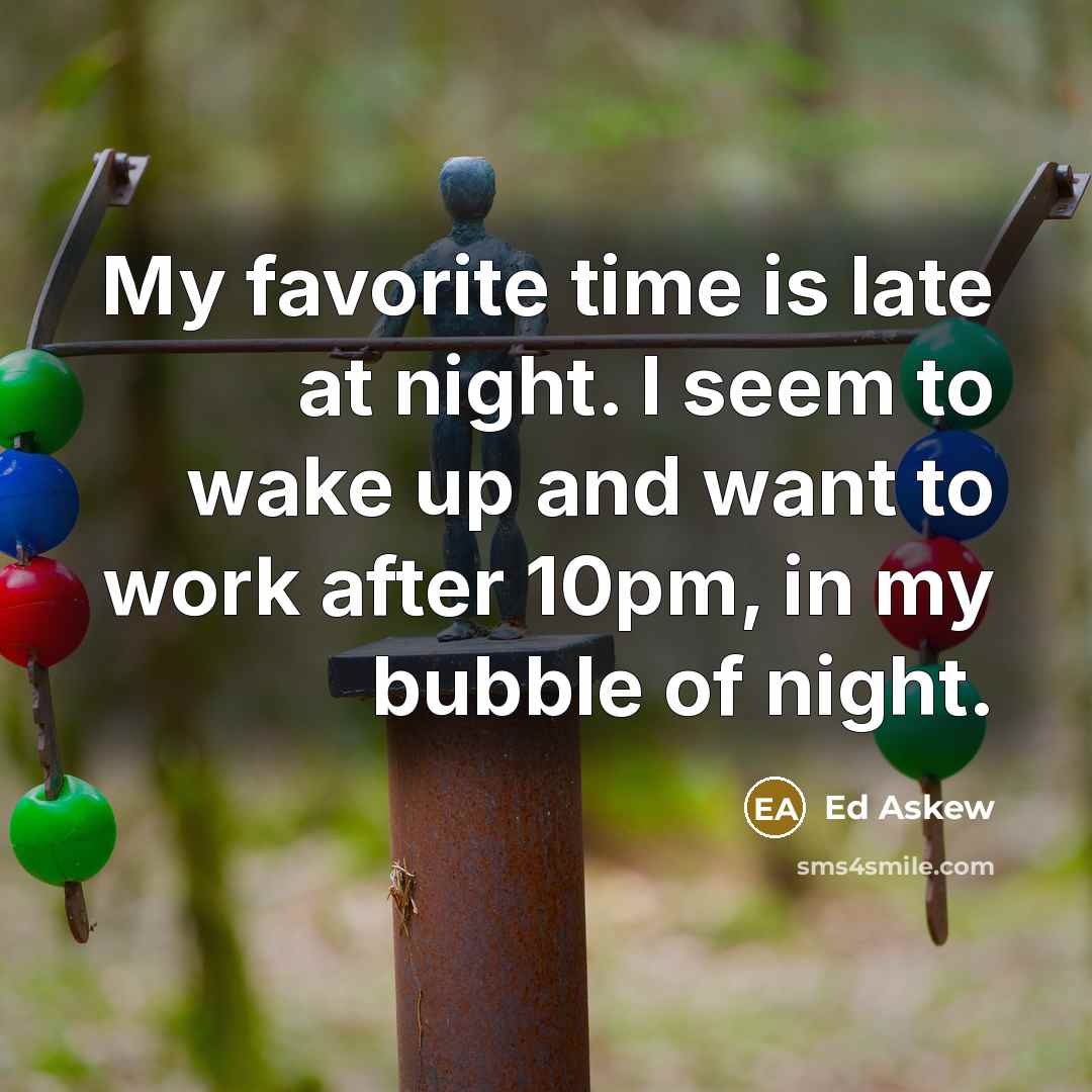 “My favorite time is late at night. I seem to…” quote by Ed Askew