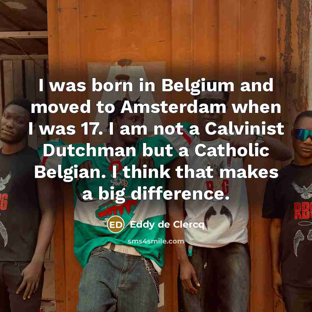 “I was born in Belgium and moved to Amsterdam when…” quote by Eddy de Clercq