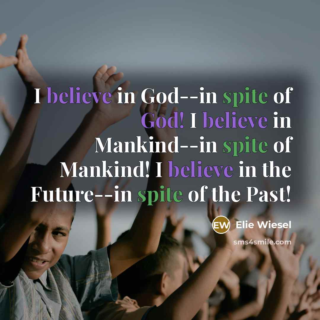 “I believe in God--in spite of God! I believe in…” quote by Elie Wiesel