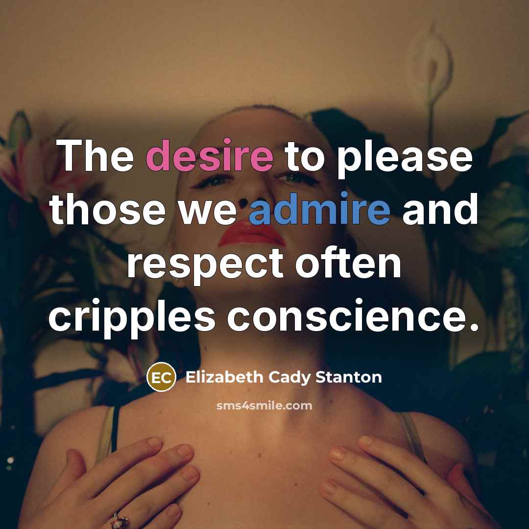 “The desire to please those we admire and respect often…” quote by Elizabeth Cady Stanton
