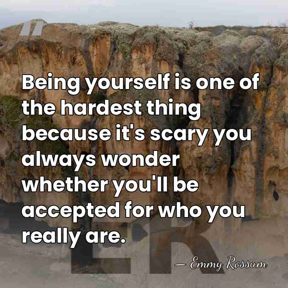 Being yourself is one of the hardest thing because it's scary you&hellip; - Emmy Rossum