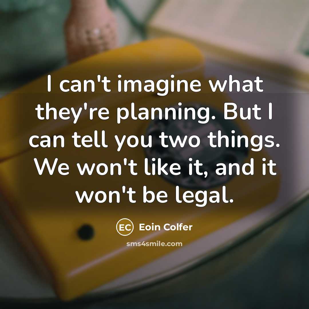 “I can't imagine what they're planning. But I can tell…” quote by Eoin Colfer