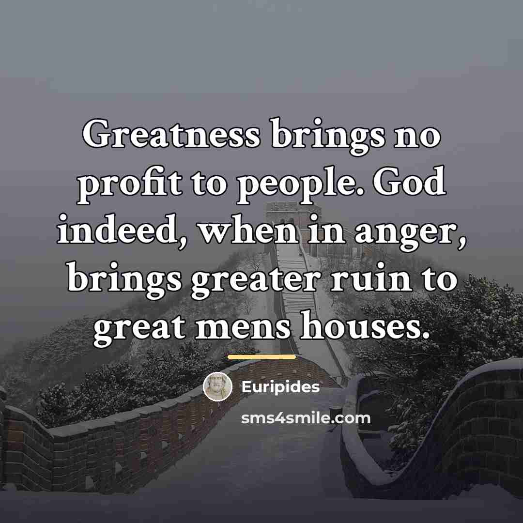 “Greatness brings no profit to people. God indeed, when in…” quote by Euripides