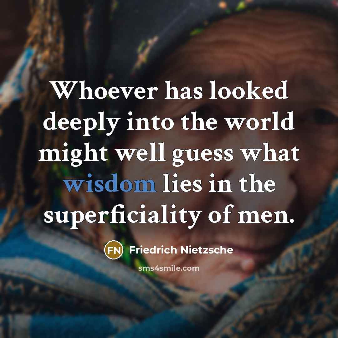 “Whoever has looked deeply into the world might well guess…” quote by Friedrich Nietzsche