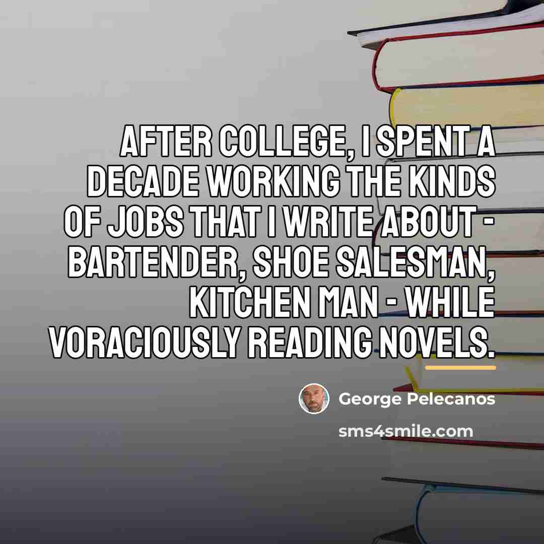 “After college, I spent a decade working the kinds of…” quote by George Pelecanos