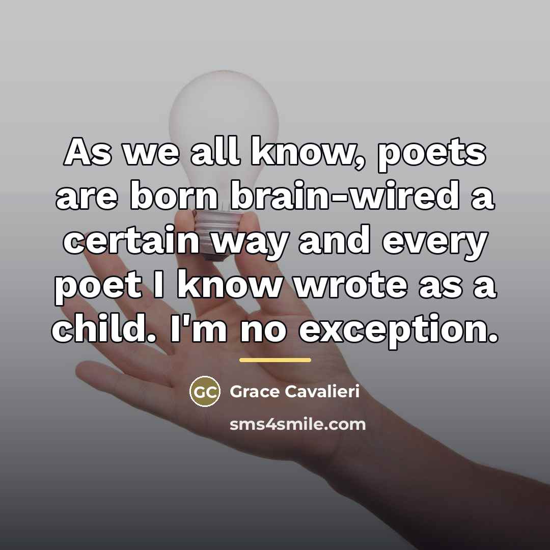 “As we all know, poets are born brain-wired a certain…” quote by Grace Cavalieri
