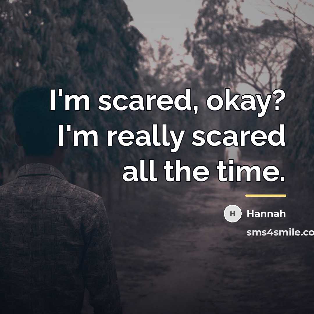 “I'm scared, okay? I'm really scared all the time.…” quote by Hannah